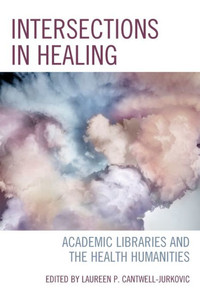 Intersections in Healing : Academic Libraries and the Health Humanities
