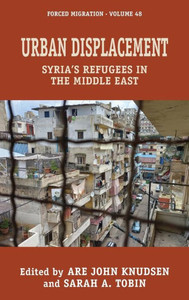 Urban Displacement : Syria's Refugees in the Middle East Urban Displacement : Syria's Refugees in the Middle East