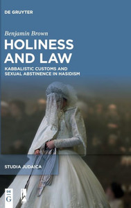 Holiness and Law : Kabbalistic Customs and Sexual Abstinence in Hasidism Holiness and Law : Kabbalistic Customs and Sexual Abstinence in Hasidism