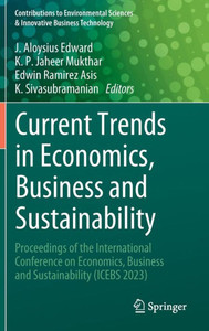 Current Trends in Economics, Business and Sustainability : Proceedings of the International Conference on Economics, Business and Sustainability (ICEBS 2023) Current Trends in Economics, Business and Sustainability : Proceedings of the International Conference on Economics, Business and Sustainability (ICEBS 2023)