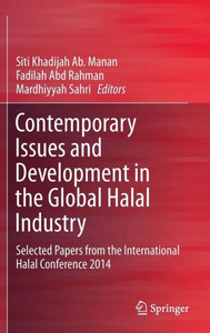 Contemporary Issues and Development in the Global Halal Industry : Selected Papers from the International Halal Conference 2014