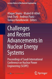 Challenges and Recent Advancements in Nuclear Energy Systems : Proceedings of Saudi International Conference on Nuclear Power Engineering (SCOPE) Challenges and Recent Advancements in Nuclear Energy Systems : Proceedings of Saudi International Conference on Nuclear Power Engineering (SCOPE)