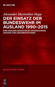 Der Einsatz der Bundeswehr im Ausland 1990-2015 : Eine diskurslinguistische Untersuchung anhand von Argumentationen