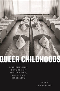 Queer Childhoods : Institutional Futures of Indigeneity, Race, and Disability Queer Childhoods : Institutional Futures of Indigeneity, Race, and Disability