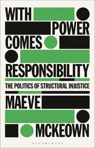 With Power Comes Responsibility : The Politics of Structural Injustice
