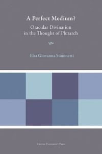 A Perfect Medium? : Oracular Divination in the Thought of Plutarch A Perfect Medium? : Oracular Divination in the Thought of Plutarch