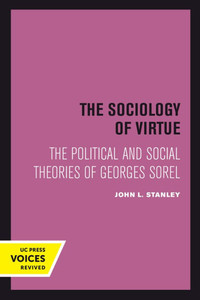 The Sociology of Virtue : The Political and Social Theories of Georges Sorel