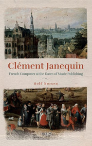 Clément Janequin : French Composer at the Dawn of Music Publishing Clément Janequin : French Composer at the Dawn of Music Publishing