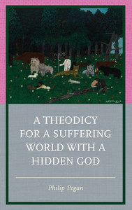 A Theodicy for a Suffering World with a Hidden God A Theodicy for a Suffering World with a Hidden God