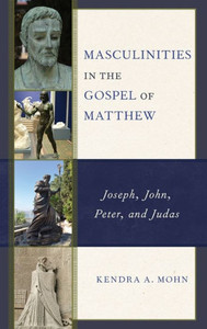 Masculinities in the Gospel of Matthew : Joseph, John, Peter, and Judas