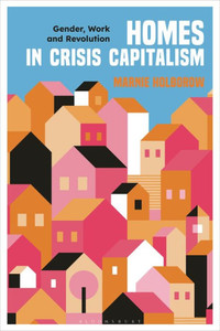 Homes in Crisis Capitalism : Gender, Work and Revolution Homes in Crisis Capitalism : Gender, Work and Revolution