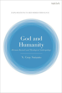 God and Humanity : Herman Bavinck and Theological Anthropology God and Humanity : Herman Bavinck and Theological Anthropology