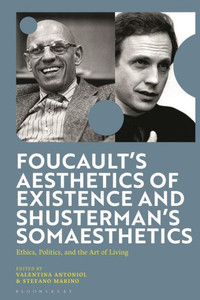 Foucault's Aesthetics of Existence and Shusterman's Somaesthetics : Ethics, Politics, and the Art of Living