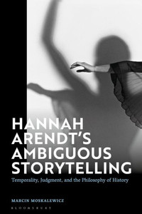 Hannah Arendt’s Ambiguous Storytelling : Temporality, Judgment, and the Philosophy of History