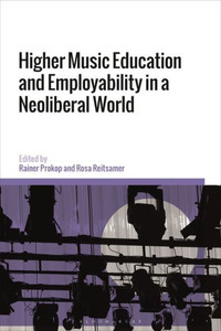 Higher Music Education and Employability in a Neoliberal World Higher Music Education and Employability in a Neoliberal World
