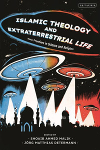 Islamic Theology and Extraterrestrial Life : New Frontiers in Science and Religion Islamic Theology and Extraterrestrial Life : New Frontiers in Science and Religion