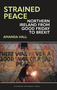 Strained Peace: Northern Ireland from Good Friday to Brexit Strained Peace: Northern Ireland from Good Friday to Brexit