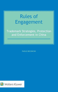 Rules of Engagement : Trademark Strategies, Protection and Enforcement in China
