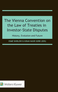 The Vienna Convention on the Law of Treaties in Investor-State Disputes : History, Evolution and Future