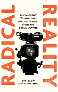 Radical Reality: Documentary Storytelling and the Global Fight for Social Justice - (Hardback or Cased Book)