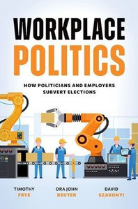 Workplace Politics: How Politicians and Employers Subvert Elections Workplace Politics: How Politicians and Employers Subvert Elections