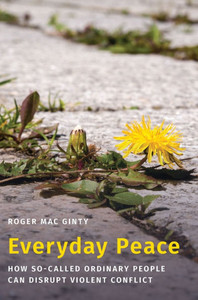Everyday Peace: How So-Called Ordinary People Can Disrupt Violent Conflict