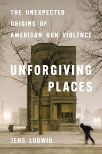 Unforgiving Places: The Unexpected Origins of American Gun Violence Unforgiving Places: The Unexpected Origins of American Gun Violence