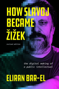 How Slavoj Became Zizek: The Digital Making of a Public Intellectual - (Paperback or Softback)