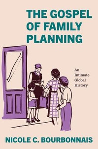 The Gospel of Family Planning: An Intimate Global History - (Hardback or Cased Book)