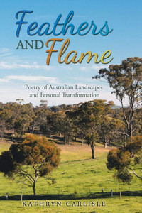 Feathers and Flame: Poetry of Australian Landscapes and Personal Transformation - (Paperback or Softback) Feathers and Flame: Poetry of Australian Landscapes and Personal Transformation - (Paperback or Softback)