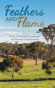 Feathers and Flame: Poetry of Australian Landscapes and Personal Transformation - (Hardback or Cased Book) Feathers and Flame: Poetry of Australian Landscapes and Personal Transformation - (Hardback or Cased Book)