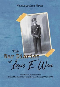 The War Diaries of Louis E. Wren: One Man's Journey in the British Merchant Navy and Royal Air Force (RAF) in WWII - (Hardback or Cased Book) The War Diaries of Louis E. Wren: One Man's Journey in the British Merchant Navy and Royal Air Force (RAF) in WWII - (Hardback or Cased Book)