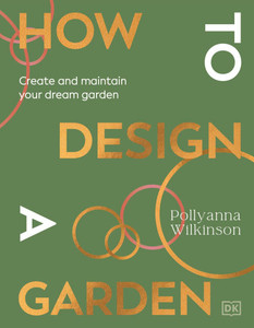 How to Design a Garden: Create and Maintain Your Dream Garden How to Design a Garden: Create and Maintain Your Dream Garden