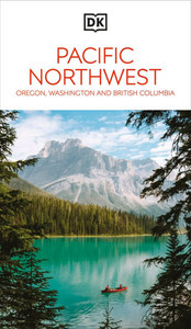 DK Pacific Northwest: Oregon, Washington and British Columbia DK Pacific Northwest: Oregon, Washington and British Columbia