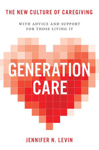 Generation Care: The New Culture of Caregiving Generation Care: The New Culture of Caregiving