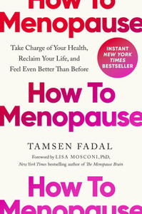 How to Menopause: Take Charge of Your Health, Reclaim Your Life, and Feel Even Better Than Before How to Menopause: Take Charge of Your Health, Reclaim Your Life, and Feel Even Better Than Before