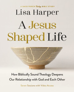 A Jesus-Shaped Life Bible Study Guide Plus Streaming Video: How Biblically Sound Theology Deepens Our Relationship with God and Each Other