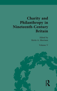 Charity and Philanthropy in Nineteenth-Century Britain: Volume V: The Business of Charity and Philanthropy