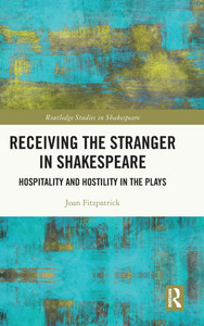 Receiving the Stranger in Shakespeare: Hospitality and Hostility in the Plays
