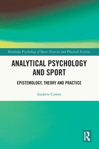Analytical Psychology and Sport: Epistemology, Theory and Practice Analytical Psychology and Sport: Epistemology, Theory and Practice