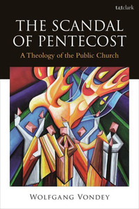 The Scandal of Pentecost: A Theology of the Public Church The Scandal of Pentecost: A Theology of the Public Church