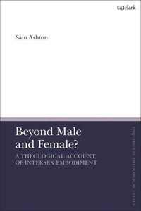 Beyond Male and Female?: A Theological Account of Intersex Embodiment Beyond Male and Female?: A Theological Account of Intersex Embodiment