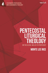 Pentecostal Liturgical Theology: On the Altar, Willed to Pentecost Pentecostal Liturgical Theology: On the Altar, Willed to Pentecost