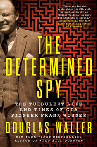 The Determined Spy: The Turbulent Life and Times of CIA Pioneer Frank Wisner The Determined Spy: The Turbulent Life and Times of CIA Pioneer Frank Wisner