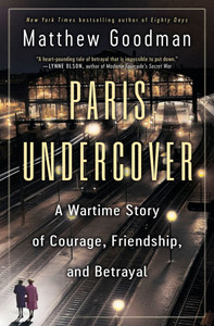 Paris Undercover: A Wartime Story of Courage, Friendship, and Betrayal
