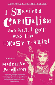 I Survived Capitalism and All I Got Was This Lousy T-Shirt: A Memoir I Survived Capitalism and All I Got Was This Lousy T-Shirt: A Memoir