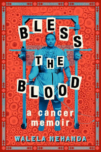 Bless the Blood: A Cancer Memoir Bless the Blood: A Cancer Memoir