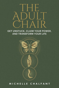 The Adult Chair: Get Unstuck, Claim Your Power, and Transform Your Life The Adult Chair: Get Unstuck, Claim Your Power, and Transform Your Life