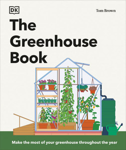 The Greenhouse Book: Make the Most of Your Greenhouse Throughout the Year The Greenhouse Book: Make the Most of Your Greenhouse Throughout the Year