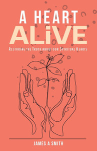 A Heart Alive: Restoring the Truth about our Spiritual Hearts A Heart Alive: Restoring the Truth about our Spiritual Hearts